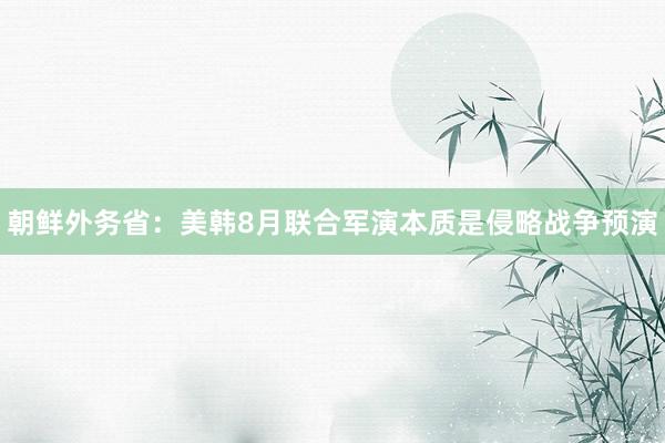 朝鲜外务省：美韩8月联合军演本质是侵略战争预演