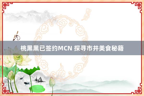桃黑黑已签约MCN 探寻市井美食秘籍
