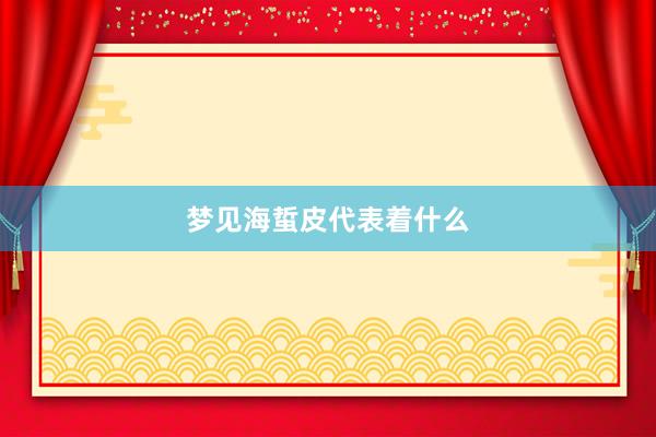 梦见海蜇皮代表着什么