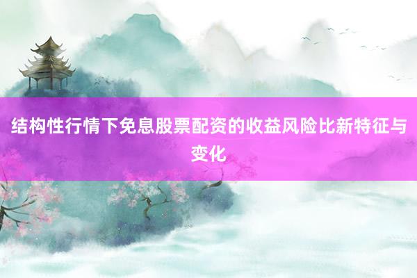 结构性行情下免息股票配资的收益风险比新特征与变化
