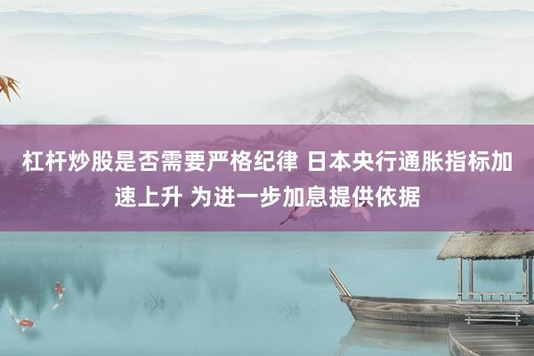 杠杆炒股是否需要严格纪律 日本央行通胀指标加速上升 为进一步加息提供依据