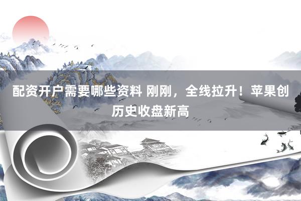 配资开户需要哪些资料 刚刚，全线拉升！苹果创历史收盘新高